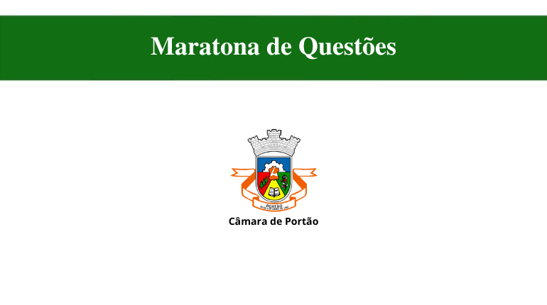MARATONA DE QUESTÕES - CÂMARA DE PORTÃO
