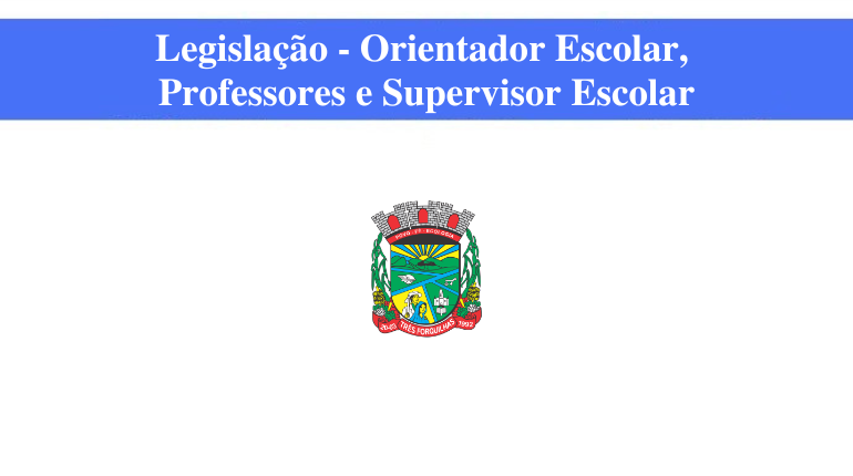 TRÊS FORQUILHAS - LEGISLAÇÃO - ORIENTADOR ESCOLAR, PROFESSORES E SUPERVISOR ESCOLAR