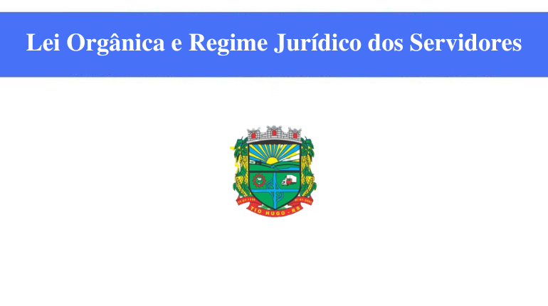 PREFEITURA DE TIO HUGO - LEI ORGÂNICA E REGIME JURÍDICO DOS SERVIDORES