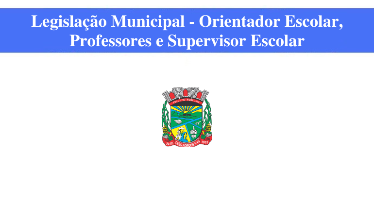 TRÊS FORQUILHAS - LEGISLAÇÃO MUNICIPAL - ORIENTADOR ESCOLAR, PROFESSORES E SUPERVISOR ESCOLAR
