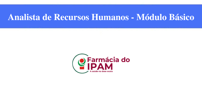 FARMÁCIA DO IPAM - ANALISTA DE RECURSOS HUMANOS - MÓDULO BÁSICO
