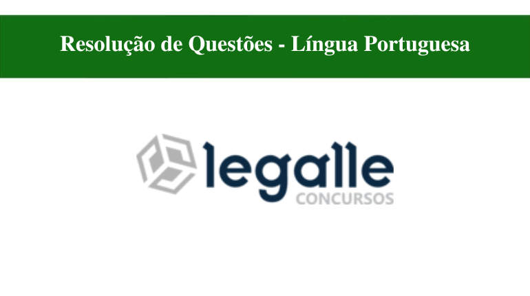 RESOLUÇÃO DE QUESTÕES - LEGALLE CONCURSOS - LÍNGUA PORTUGUESA