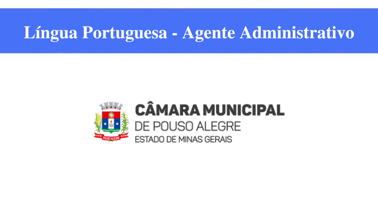 CÂMARA DE POUSO ALEGRE - LÍNGUA PORTUGUESA - AGENTE ADMINISTRATIVO