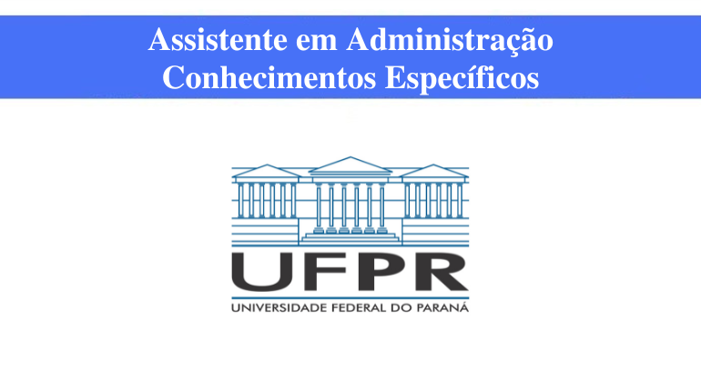 UFPR - ASSISTENTE EM ADMINISTRAÇÃO - CONHECIMENTOS ESPECÍFICOS