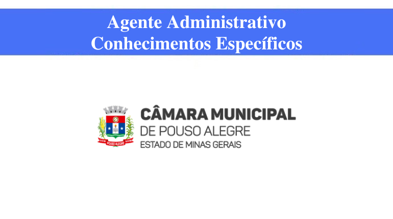 CÂMARA DE POUSO ALEGRE - AGENTE ADMINISTRATIVO - CONHECIMENTOS ESPECÍFICOS