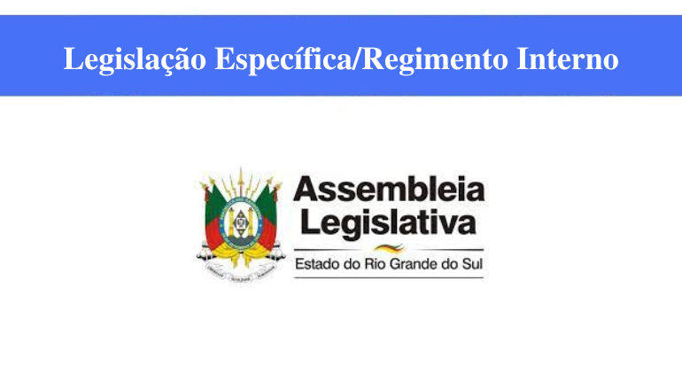 ASSEMBLEIA LEGISLATIVA - RS - LEGISLAÇÃO ESPECÍFICA/REGIMENTO INTERNO