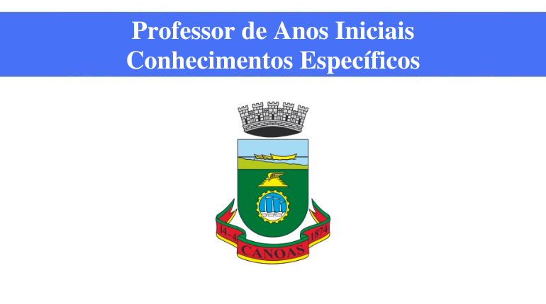 PREFEITURA DE CANOAS - PROFESSOR DE ANOS INICIAIS -  CONHECIMENTOS ESPECÍFICOS