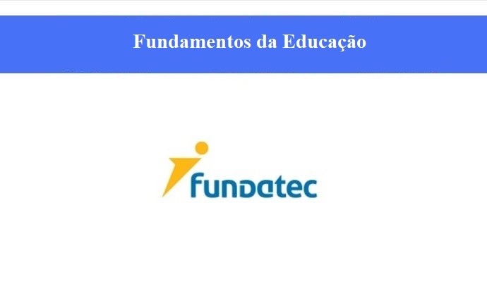 FUNDAMENTOS DA EDUCAÇÃO - FUNDATEC - PROF. JESSICA