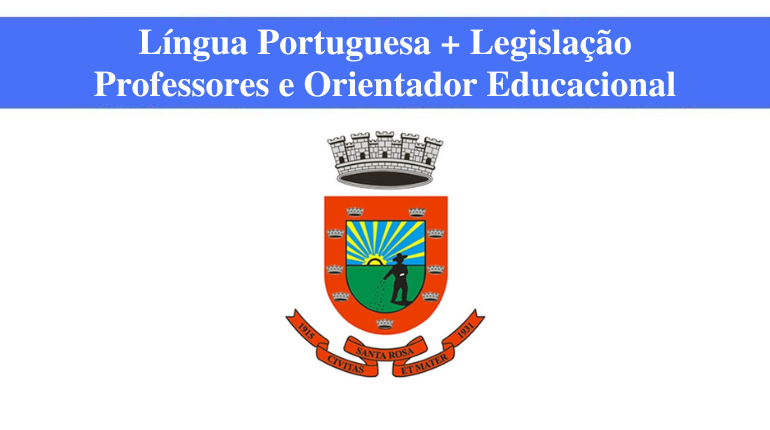 PREFEITURA DE SANTA ROSA - LÍNGUA PORTUGUESA + LEGISLAÇÃO - PROFESSORES E ORIENTADOR EDUCACIONAL