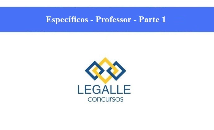 LEGALLE - CONHECIMENTOS ESPECÍFICOS PARA PROFESSOR - PARTE 1