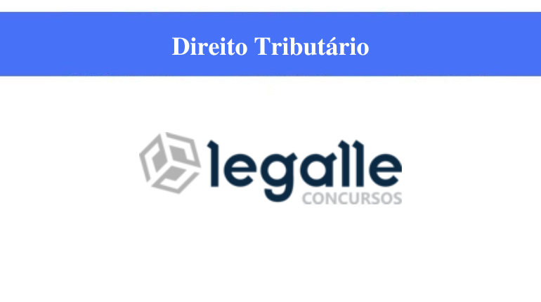 LEGALLE CONCURSOS - DIREITO TRIBUTÁRIO