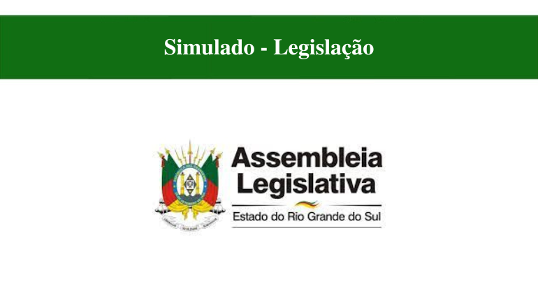 SIMULADO - LEGISLAÇÃO - ASSEMBLEIA LEGISLATIVA - RS