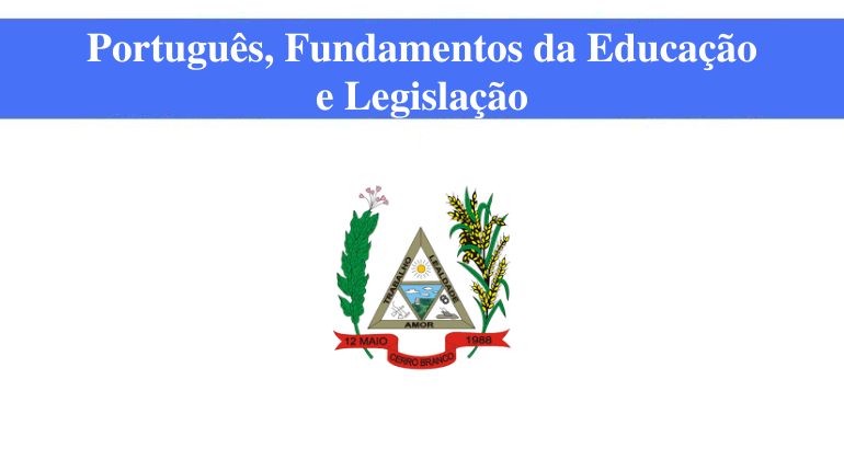 PREFEITURA DE CERRO BRANCO - PORTUGUÊS, FUNDAMENTOS DA EDUCAÇÃO E LEGISLAÇÃO